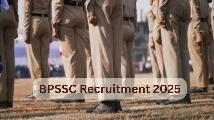 BPSSC Recruitment 2025: सब इंस्पेक्टर बनने का मौका, जल्द करें ऑनलाइन आवेदन वरना रह जाएंगे पीछे