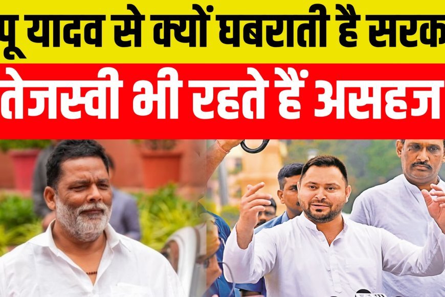 पप्पू यादव से क्यों घबराती है सरकार ? तेजस्वी भी रहते हैं असहज..