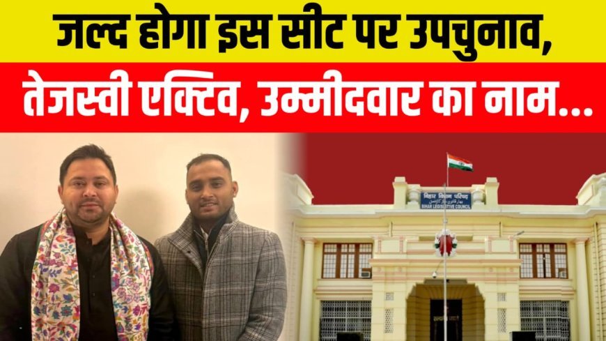 जल्द होगा इस सीट पर उपचुनाव, अंदर ही अंदर तेजस्वी तैयारी में जुटें....जीत गए तो मिलेगी बड़ी ताकत