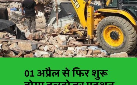 01 अप्रैल से फिर चलेगा बुलडोजर, खत्म होगा अतिक्रमण....