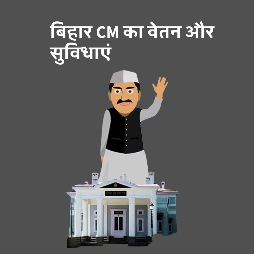 बिहार के मुख्यमंत्री को कितना वेतन और क्या सुविधाएं मिलती हैं ?