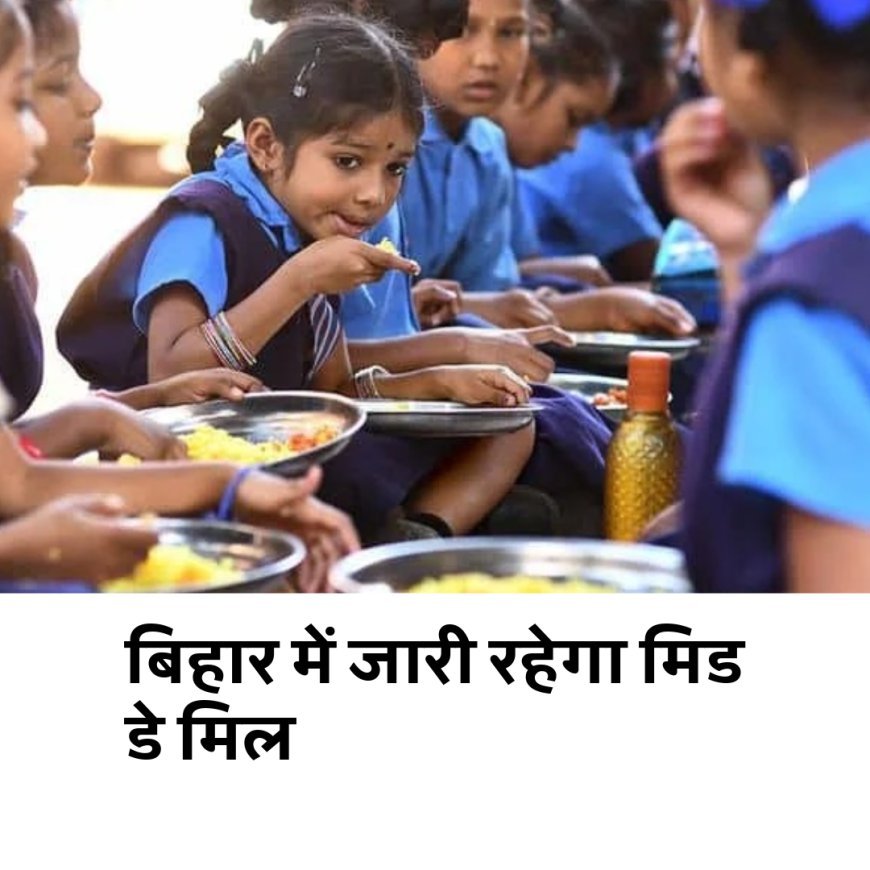 बिहार में मिड डे मिल नहीं होगा बंद, सभी जिलों को भेजा गया निर्देश