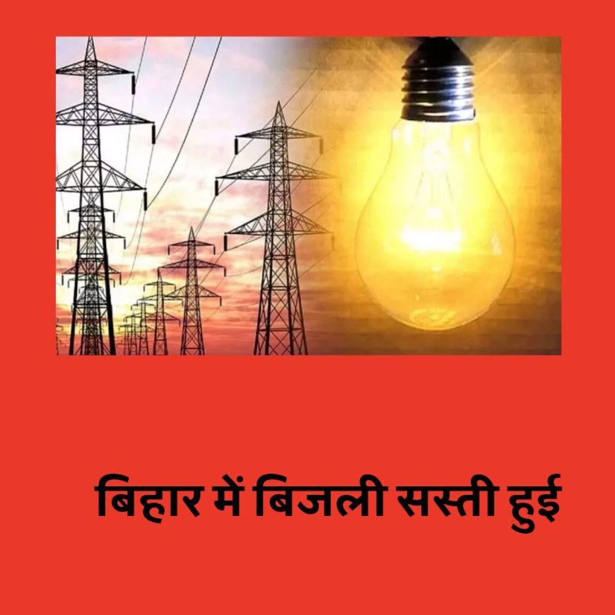 खुशखबरी : बिहार में सस्ती होगी बिजली, जानिए किसे होगा कितना फायदा....