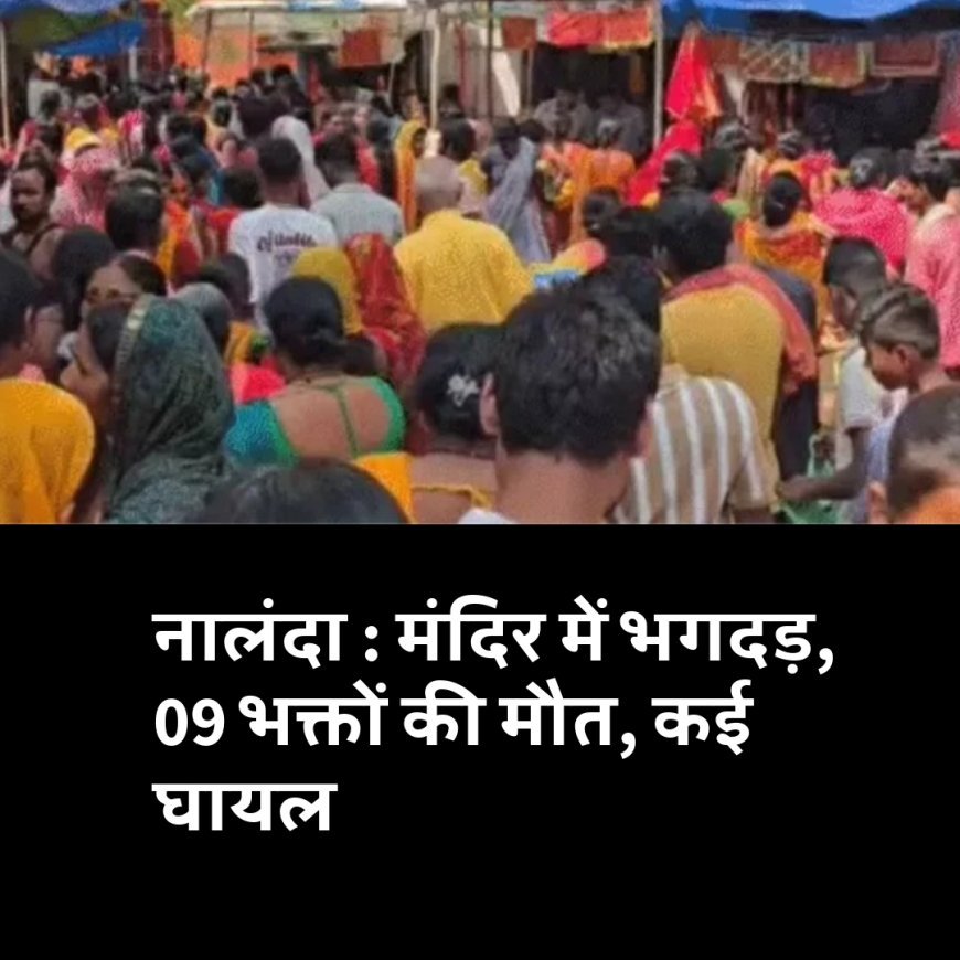 नालंदा : मंदिर में भगदड़, 09 भक्तों की मौत, कई घायल