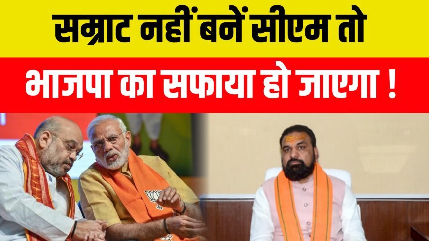 हर हाल में सम्राट चौधरी को मुख्यमंत्री बनाना होगा नहीं तो भाजपा को लेने के देने पड़ सकते हैं !