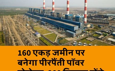 160 एकड़ जमीन पर बनेगा पीरपैंती पॉवर प्रोजेक्ट, 288 किसान होंगे प्रभावित