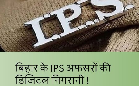 बिहार के आईपीएस अधिकारियों पर रखी जाएगी डिजिटल निगरानी, शानदार व्यवस्था !