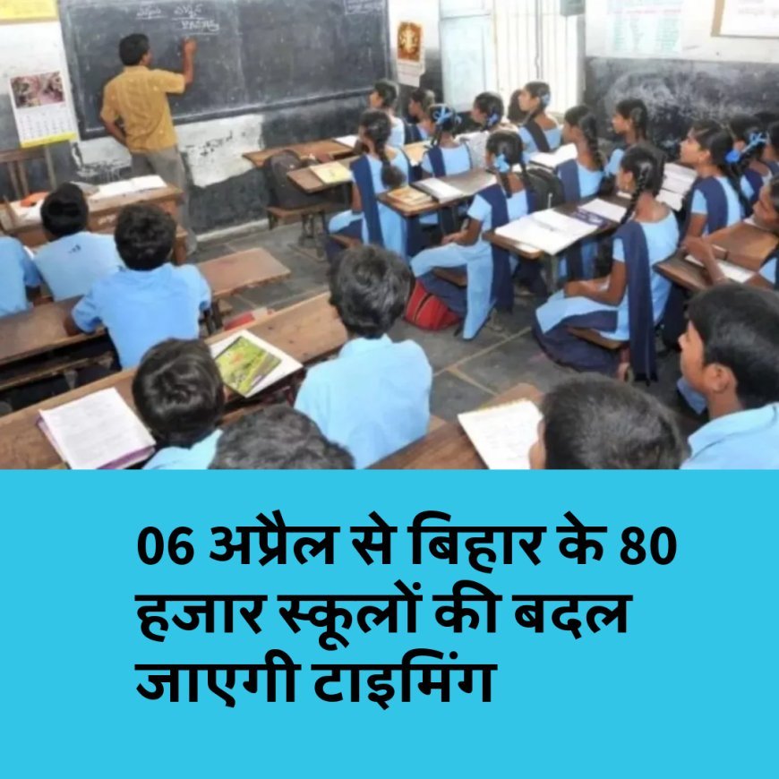 06 अप्रैल से बिहार के 80 हजार स्कूलों की बदल जाएगी टाइमिंग