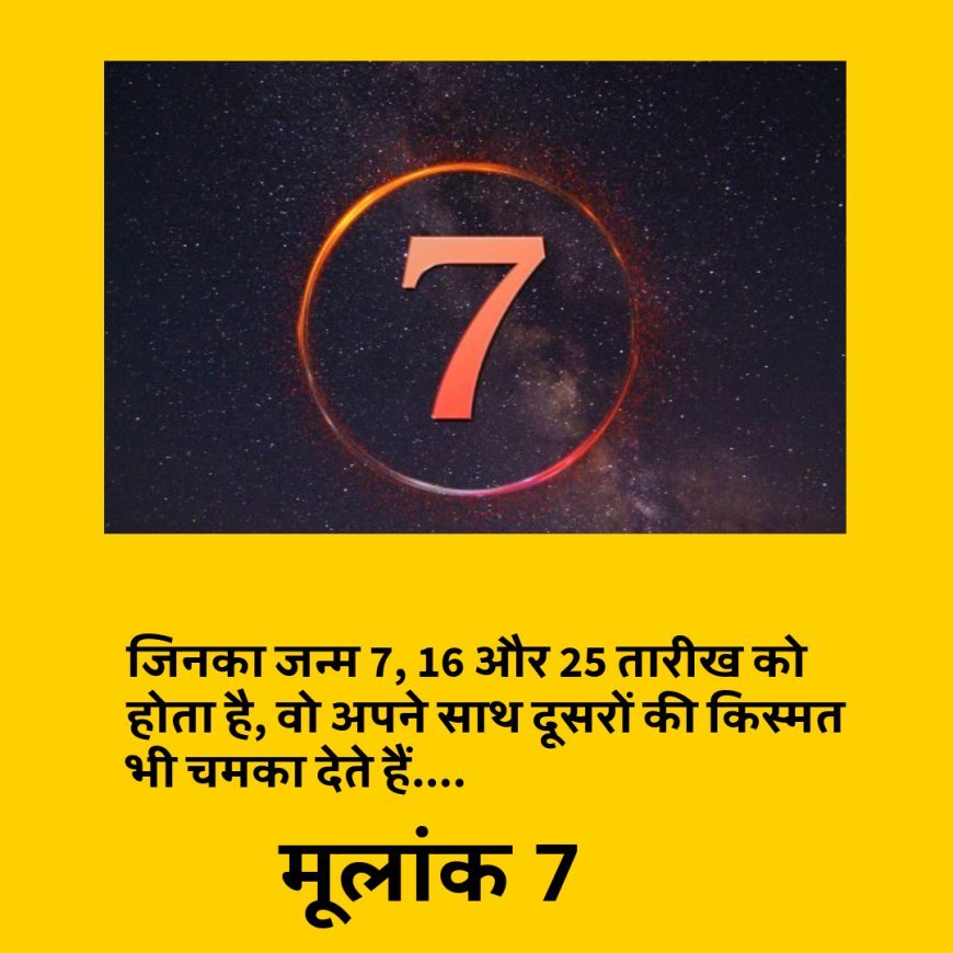 मूलांक 7 : जिनका जन्म 7, 16 और 25 तारीख को होता है, वो अपने साथ दूसरों की किस्मत भी चमका देते हैं....