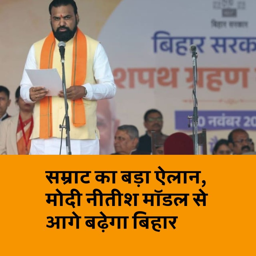 सीएम बनते ही सम्राट का बड़ा ऐलान, मोदी नीतीश मॉडल से आगे बढ़ेगा बिहार