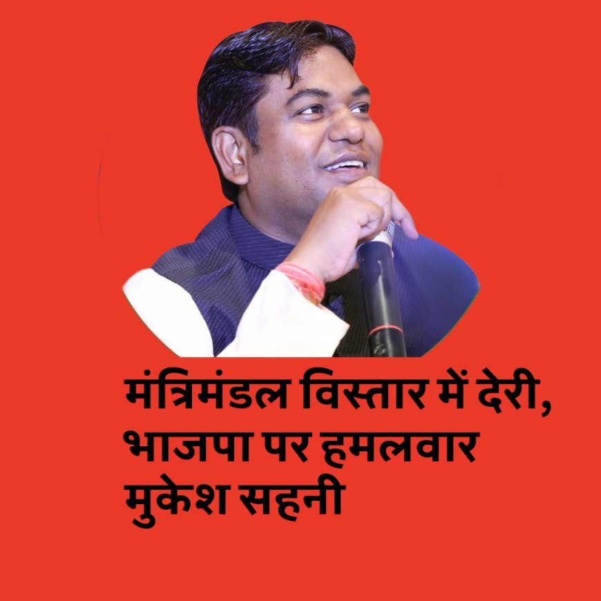 BJP को बिहार से नहीं, सिर्फ सत्ता से मतलब......मंत्रिमंडल विस्तार में देरी पर मुकेश सहनी का सरकार पर प्रहार