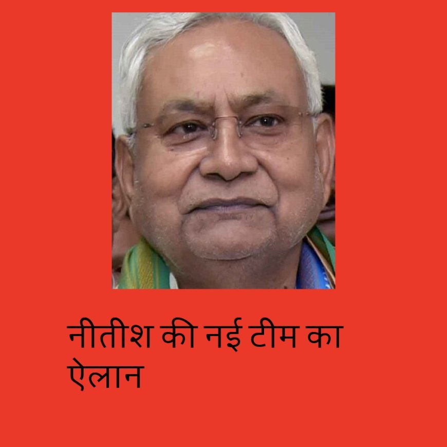 जेडीयू के राष्ट्रीय अध्यक्ष नीतीश कुमार ने बनाई अपनी नई टीम, जानिए किसे कौन सी जिम्मेदारी मिली...
