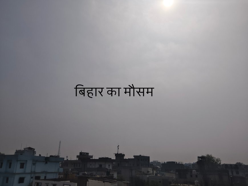 बिहार में आसमान से बरस रही आग, जानिए कब बदलेगा बिहार का मौसम