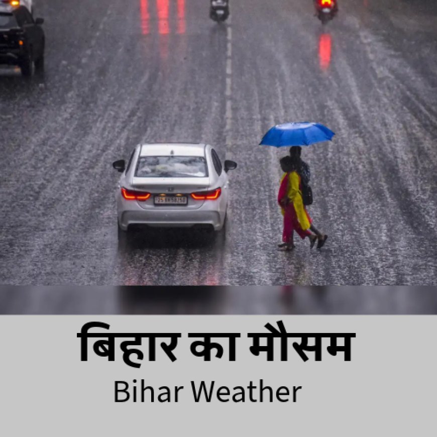 बिहार में बारिश का अलर्ट, आंधी, बिजली से रहें सतर्क