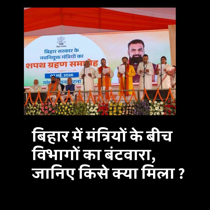 बिहार में मंत्रियों के बीच विभागों का बंटवारा, जानिए किसे क्या मिला ?