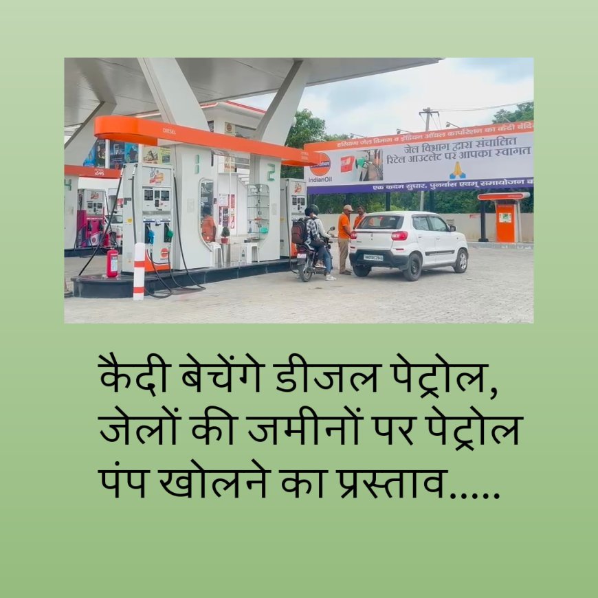 बिहार में कैदी बेचेंगे डीजल पेट्रोल, जेलों की जमीनों पर पेट्रोल पंप खोलने का प्रस्ताव.....
