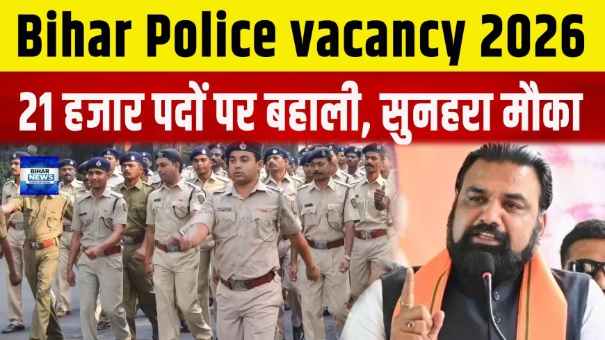 बिहार पुलिस में बंपर बहाली, लगभग 21 हजार पदों पर जल्द शुरु होगी भर्ती प्रक्रिया