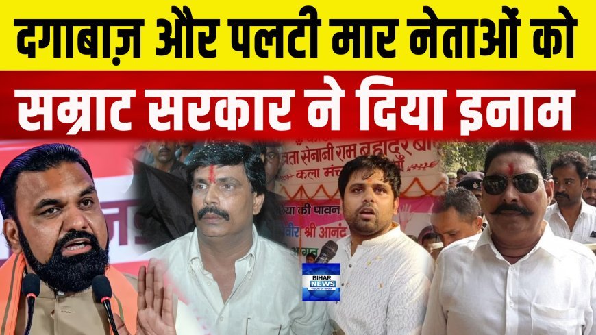 दगाबाजों को मिला इनाम, क्या ऐसे लोगों से आगे बढ़ेगा बिहार...