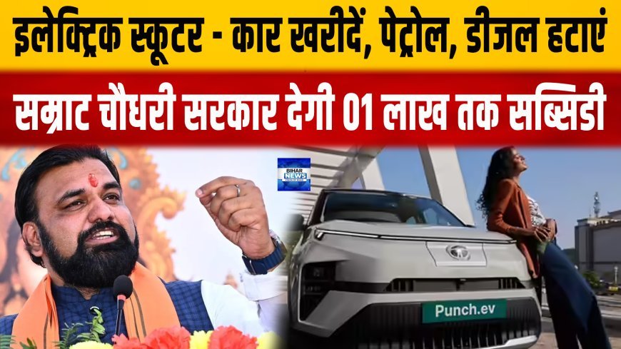 बिहार में इलेक्ट्रिक वाहन खरीदने पर मिलेगी सरकार की ओर से सब्सिडी......01 जून से लागू होगा नया नियम.....