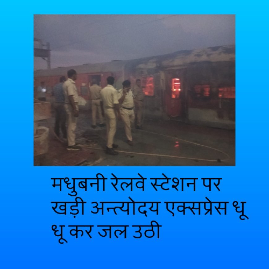 मधुबनी रेलवे स्टेशन पर खड़ी अन्त्योदय एक्सप्रेस धू धू कर जल उठी