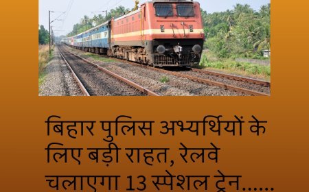 बिहार पुलिस अभ्यर्थियों के लिए बड़ी राहत, रेलवे चलाएगा 13 स्पेशल ट्रेन......