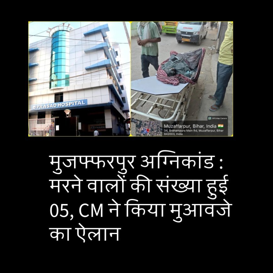 मुजफ्फरपुर अग्निकांड : मरने वालों की संख्या हुई 05, CM ने किया मुआवजे का ऐलान