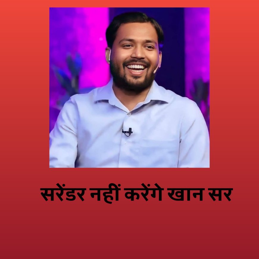 सरेंडर नहीं करेंगे खान सर, वकीलों ने एफआईआर को बताया गलत, अग्रिम जमानत याचिका दायर करेंगे