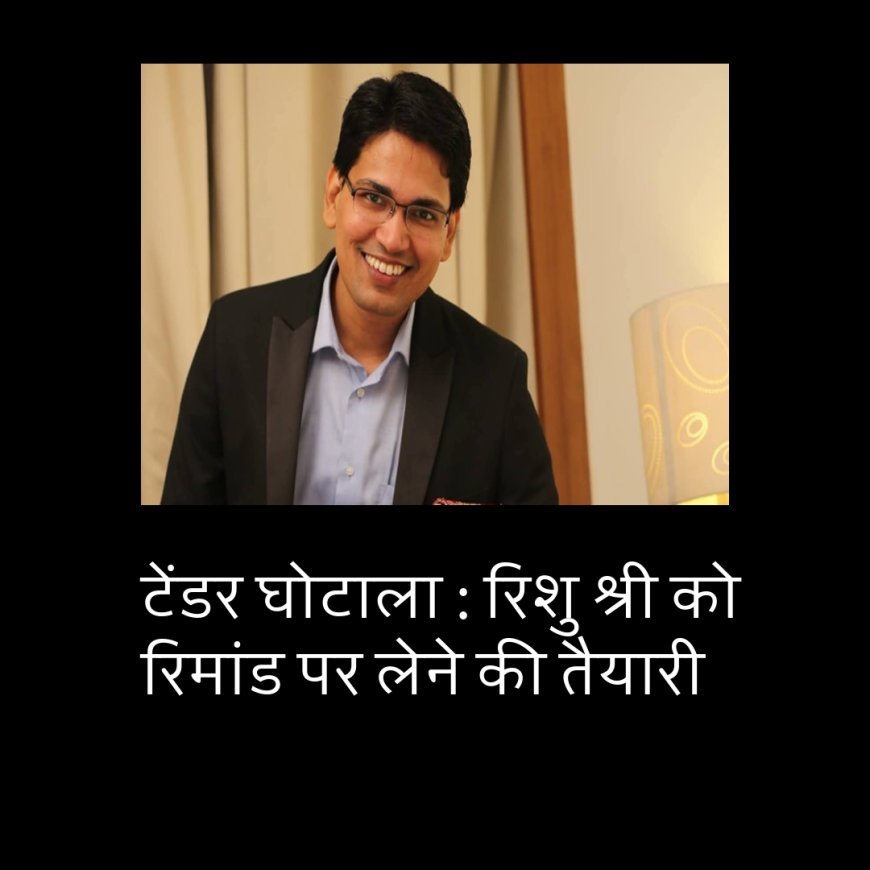 टेंडर घोटाले का मास्टरमाइंड रिशु श्री आएगा रिमांड पर, सात दिन की कस्टडी और सौ सवाल