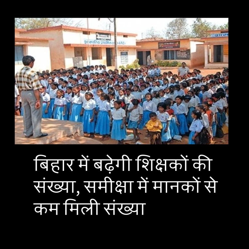बिहार में बढ़ेगी शिक्षकों की संख्या, समीक्षा में मानकों से कम मिली संख्या