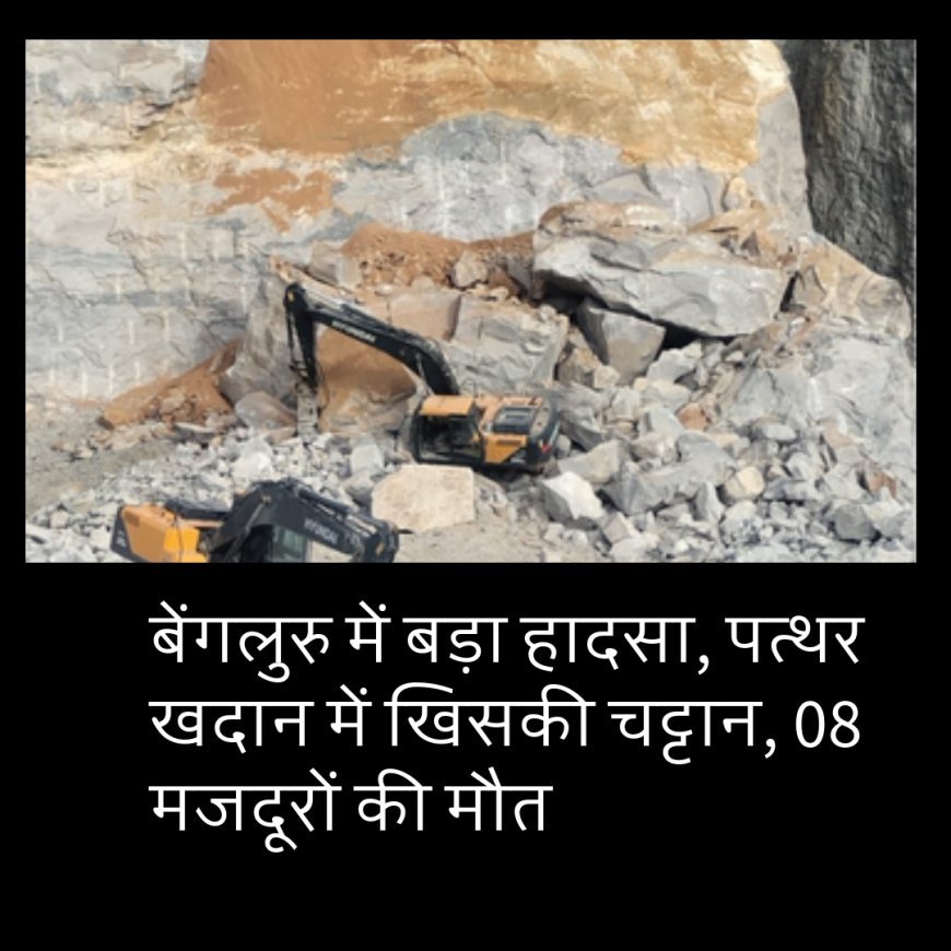 दुखदः  बेंगलुरु में बड़ा हादसा, पत्थर खदान में खिसकी चट्टान, 08 मजदूरों की मौत